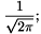 \[ \frac{ 1 }{ \sqrt{ 2 \pi } }; \]