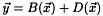 \[ \vec{y} = B(\vec{x}) + D(\vec{x}) \]