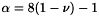 $\alpha = 8 ( 1 - \nu ) - 1$