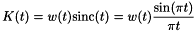 \[ K(t) = w(t) \textrm{sinc}(t) = w(t) \frac{\sin(\pi t)}{\pi t} \]