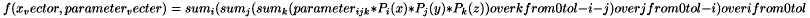 \[ f(x_vector, parameter_vecter) = sum_i (sum_j (sum_k (parameter_{i j k} * P_i(x) * P_j(y) * P_k(z)) over k from 0 to l - i - j) over j from 0 to l - i) over i from 0 to l \]