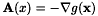 \[ \mathbf{A}(\matbf{x}) = -\nabla g(\mathbf{x}) \]