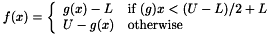 $ f(x) = \left\{ \begin{array}{ll} g(x) - L & \mbox{if $(g)x < (U-L)/2 + L$} \\ U - g(x) & \mbox{otherwise} \end{array} \right. $