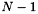 $ N-1 $
