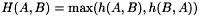 \[ H(A,B) = \max(h(A,B),h(B,A)) \]