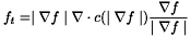 \[ f_t = \mid \nabla f \mid \nabla \cdot c( \mid \nabla f \mid ) \frac{ \nabla f }{ \mid \nabla f \mid } \]