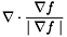 \[ \nabla \cdot \frac{\nabla f}{\mid \nabla f \mid} \]