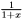 $ \frac{1}{1+x} $