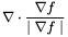 \[ \nabla \cdot \frac{\nabla f}{\mid \nabla f \mid} \]