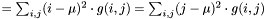 $ = \sum_{i,j}(i - \mu)^2 \cdot g(i, j) = \sum_{i,j}(j - \mu)^2 \cdot g(i, j) $