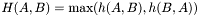 \[ H(A,B) = \max(h(A,B),h(B,A)) \]