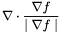 \[ \nabla \cdot \frac{\nabla f}{\mid \nabla f \mid} \]