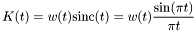 \[ K(t) = w(t) \textrm{sinc}(t) = w(t) \frac{\sin(\pi t)}{\pi t} \]