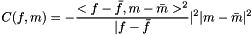 \[ C(f, m) = -\frac{<f-\bar{f}, m-\bar{m} >^2}{|f-\bar{f}}|^2 |m-\bar{m}|^2} \]
