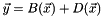 \[ \vec{y} = B(\vec{x}) + D(\vec{x}) \]