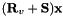 $ (\textbf{R}_v + \textbf{S})\textbf{x} $