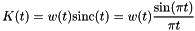 \[ K(t) = w(t) \textrm{sinc}(t) = w(t) \frac{\sin(\pi t)}{\pi t} \]