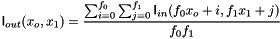 \[ \mathsf{I}_{out}(x_o,x_1) = \frac{\sum_{i=0}^{f_0}\sum_{j=0}^{f_1}\mathsf{I}_{in}(f_0 x_o+i,f_1 x_1+j)}{f_0 f_1} \]