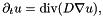 \[\partial_t u = {\rm div} (D \nabla u),\]