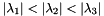 \[ | \lambda_1 | < | \lambda_2 | < | \lambda_3 | \]