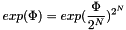 \[ exp(\Phi) = exp( \frac{\Phi}{2^N} )^{2^N} \]