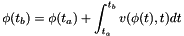 \[ \phi(t_b) = \phi(t_a) + \int_{t_a}^{t_b} v(\phi(t),t) dt \]
