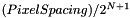 $(PixelSpacing)/2^{N+1}$
