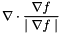 \[ \nabla \cdot \frac{\nabla f}{\mid \nabla f \mid} \]