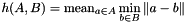 \[ h(A,B) = \mathrm{mean}_{a \in A} \min_{b \in B} \| a - b\| \]