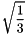 \[ \sqrt{ \frac{1}{3}} \]