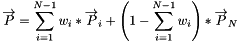 \[ \overrightarrow{P}= \sum_{i=1}^{N-1} w_i * \overrightarrow{P}_i + \left(1- \sum_{i=1}^{N-1} w_i\right) * \overrightarrow{P}_N \]