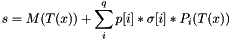 \[ s = M(T(x)) + \sum_i^{q} p[i] * \sigma[i] * P_i(T(x)) \]