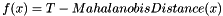 \[ f(x) = T - MahalanobisDistance(x) \]