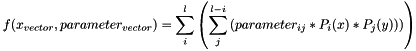 \[ f(x_{vector}, parameter_{vector}) = \sum_i^l \left( \sum_j^{l-i} \left( parameter_ {ij} * P_i(x) *P_j(y)) \right) \right) \]