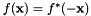 $ f(\mathbf{x}) = f^*(-\mathbf{x}) $