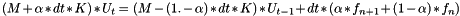 \[ ( M + \alpha*dt* K )*U_t=(M - (1.- \alpha)*dt* K)* U_{t-1} + dt*(\alpha*f_{n+1} + (1-\alpha)*f_n) \]