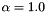 $\alpha = 1.0$