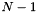 $ N-1 $