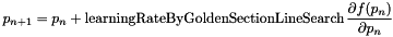 \[ p_{n+1} = p_n + \mbox{learningRateByGoldenSectionLineSearch} \, \frac{\partial f(p_n) }{\partial p_n} \]