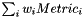 $ \sum_i w_i Metric_i $