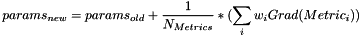 \[ params_{new} = params_{old} + \frac{1}{N_{Metrics}} * ( \sum_i w_i Grad(Metric_i) ) \]