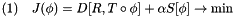 \[ (1)\quad J( \phi ) = D[R, T\circ\phi] + \alpha S[\phi] \rightarrow \min \]