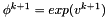 $ \phi^{k+1}=exp(v^{k+1})$