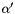 $\alpha'$