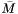 $\bar{M}$