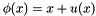 $ \phi(x)=x+u(x) $