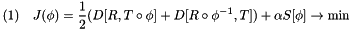\[ (1)\quad J( \phi ) = \frac{1}{2} (D[R, T\circ\phi] + D[R\circ\phi^{-1}, T]) + \alpha S[\phi] \rightarrow \min \]
