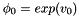 $ \phi_0=exp(v_0)$