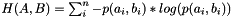 $ H(A,B) = \sum_i^n{-p(a_i,b_i) * log( p(a_i, b_i) )} $