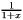 $ \frac{1}{1+x} $